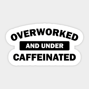 Overworked And Under Caffeinated - Coffee Sticker